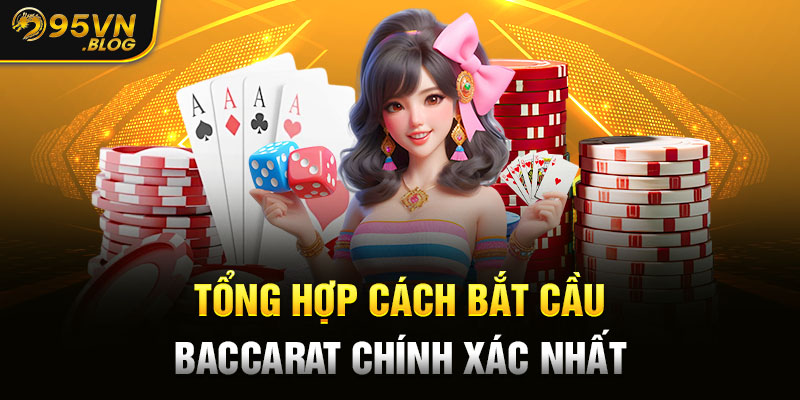 Tổng hợp cách bắt cầu Baccarat chính xác nhất