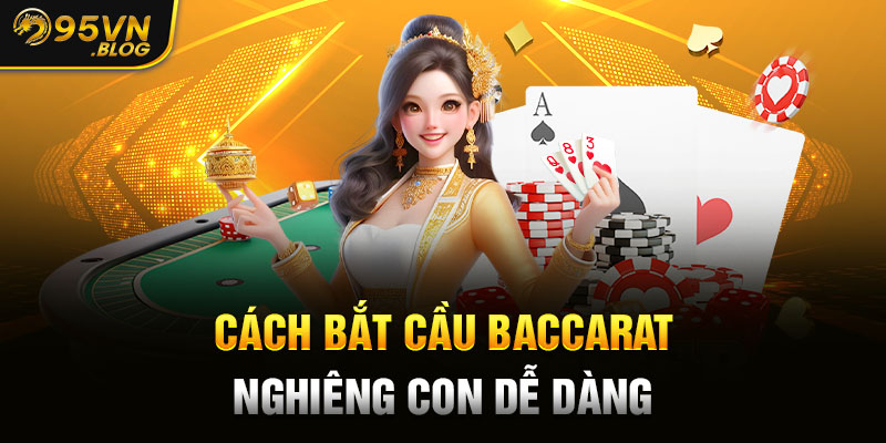 Cách bắt cầu Baccarat nghiêng con dễ dàng