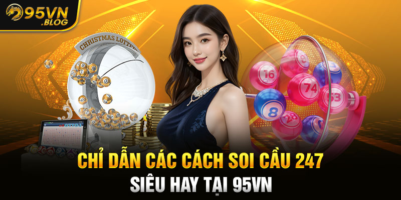 Chỉ dẫn các cách soi cầu 247 siêu hay tại 95VN