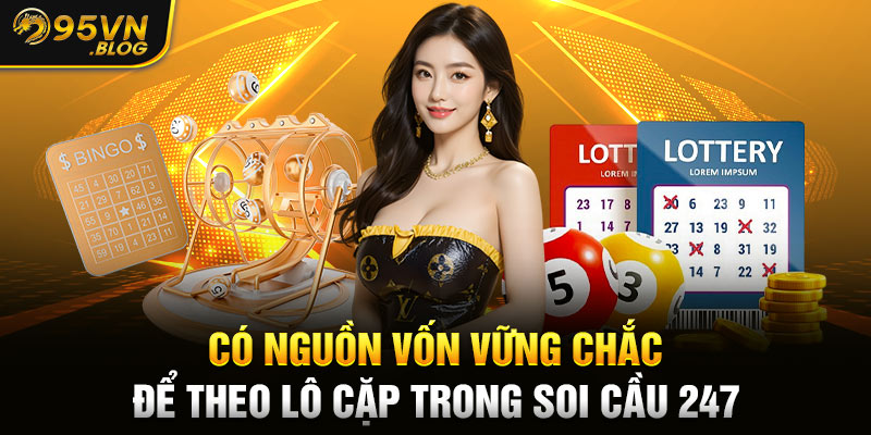 Có nguồn vốn vững chắc để theo lô cặp trong soi cầu 247